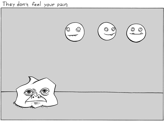 They don't feel your pain.