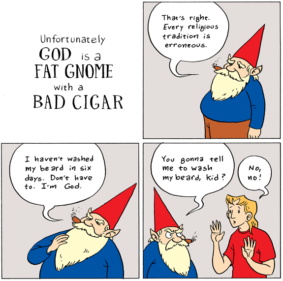 Unfortunately, God is a fat gnome with a bad cigar..