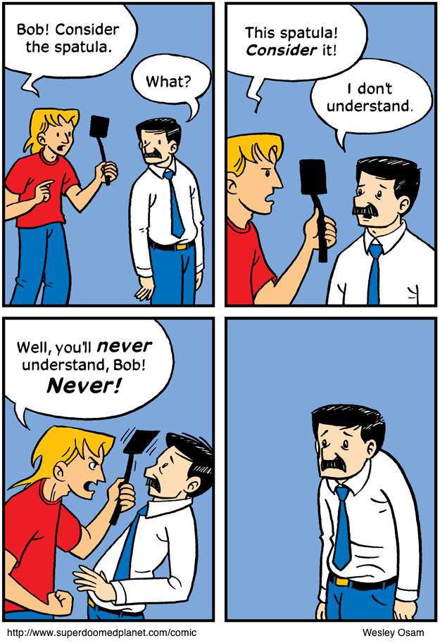 The spatula means something. Something spatulate.